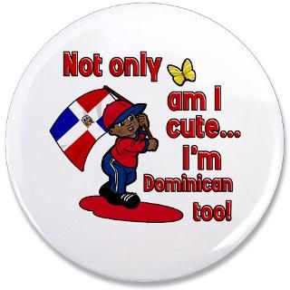 Dominican Flag Gifts  Dominican Flag Buttons  Not only am I cute