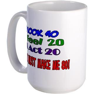 80 Gifts  80 Drinkware  I Look 40, That Must Make Me 80 Mug
