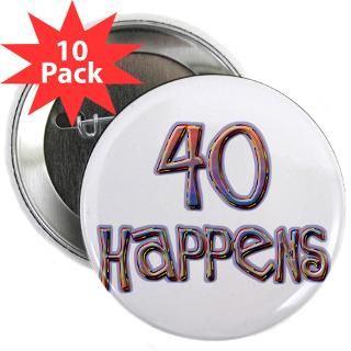 40th birthday   40 happens 2.25 Button (10 pack) for $28.00