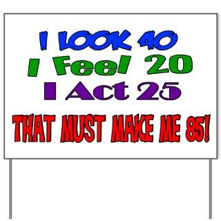 Look 40 That Must Make Me 85 Yard Sign for $20.00