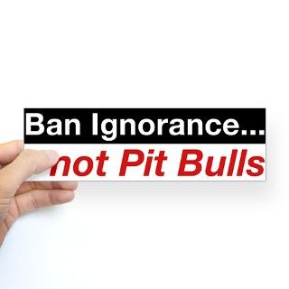 Bumper Sticker   Ban Ignorancenot Pit Bull Bumper Sticker by