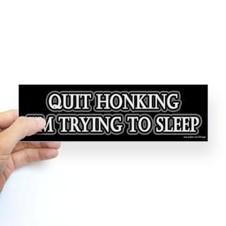 Quit Honking Trying to Sleep Bumper Bumper Sticker for $4.25