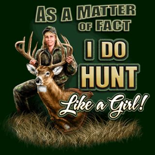 As a matter of fact   I do hunt like a girl