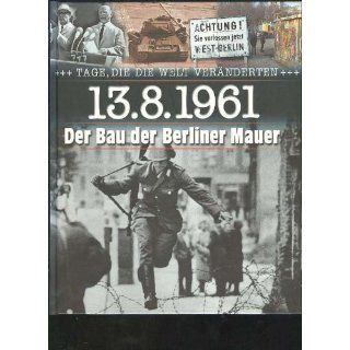 Tage die die Welt veränderten, 13.8.1961 der Bau der Berliner Mauer
