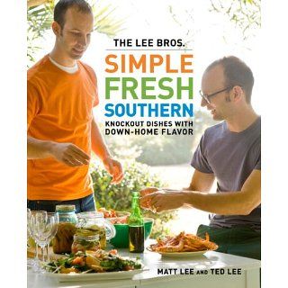 The Lee Bros. Simple Fresh Southern Knockout Dishes with Down Home