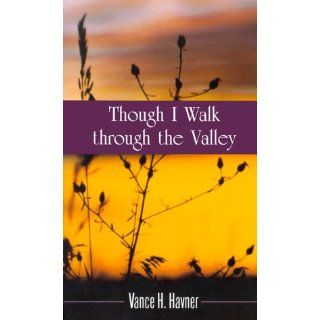 Though I Walk Through the Valley Vance H. Havner