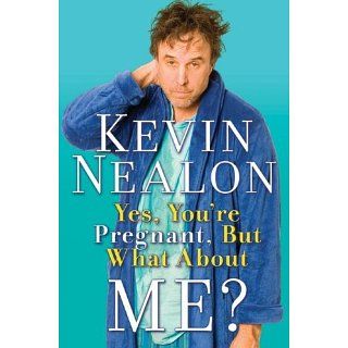 Yes, Youre Pregnant, But What About Me? eBook Kevin Nealon 