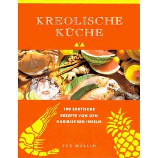 Kreolische Küche. 100 exotische Rezepte von den Karibischen Inseln