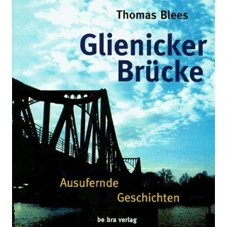 Glienicker Brücke. Ausufernde Geschichten Thomas Blees