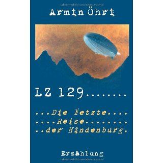 LZ 129 Die letzte Reise der Hindenburg Armin Öhri
