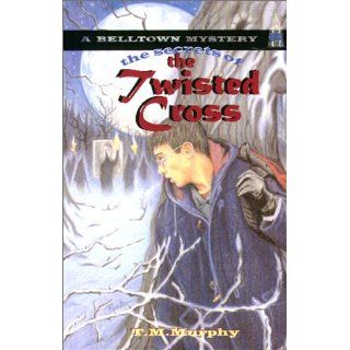 The Secrets of the Twisted Cross (Belltown Mystery) T. M