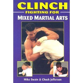 Clinch Fighting for Mixed Martial Arts Mike Swain, Chuck