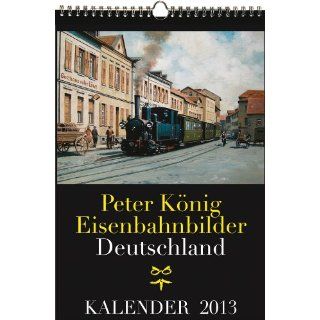 EISENBAHN KALENDER 2013 Peter König Eisenbahnbilder Deutschland
