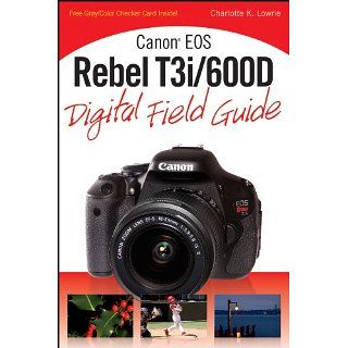 Canon EOS Rebel T3i / 600D Digital Field Guide eBook Charlotte K