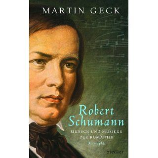 Robert Schumann Mensch und Musiker der Romantik eBook Martin Geck