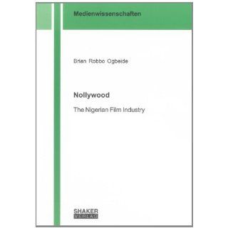 Nollywood The Nigerian Film Industry (Medienwissenschaften) 