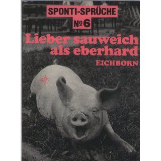 Lieber sauweich als Eberhard   Sponti Sprüche Nr. 6. 