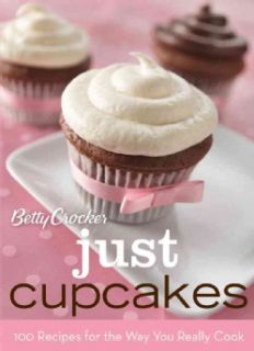 Betty Crocker Just Cupcakes 100 Recipes for the Way You Really Cook