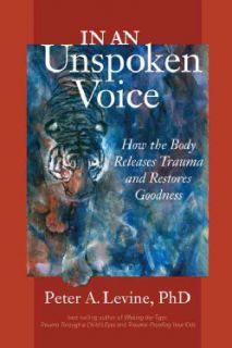 In an Unspoken Voice How the Body Releases Trauma and Restores