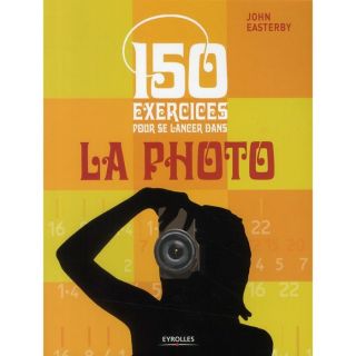 150 exercices pour se lancer dans la photo   Achat / Vente livre John